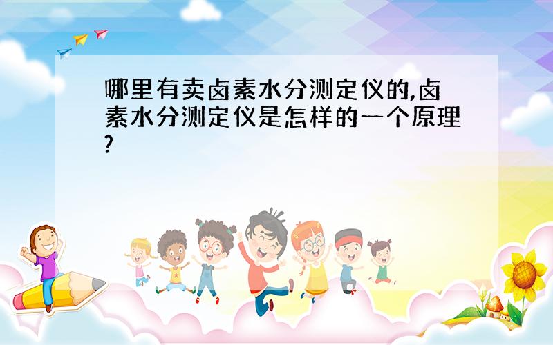 哪里有卖卤素水分测定仪的,卤素水分测定仪是怎样的一个原理?