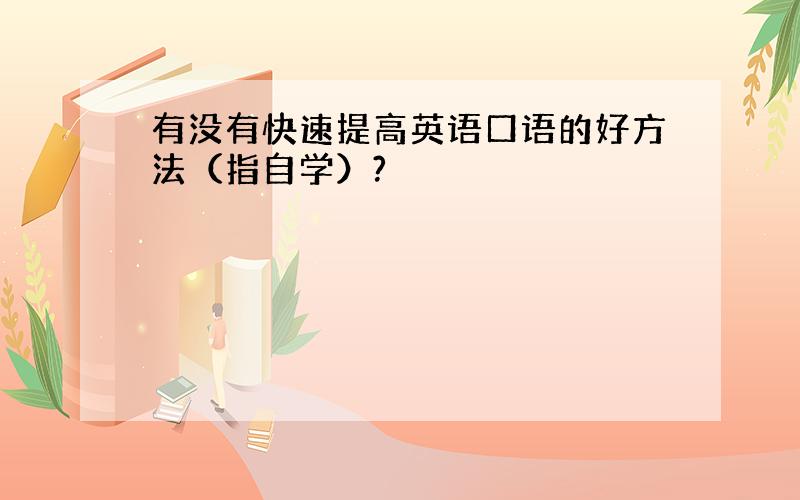 有没有快速提高英语口语的好方法（指自学）?