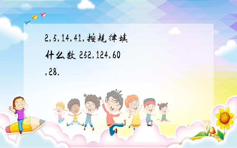 2,5,14,41,按规律填什么数 252,124,60,28.