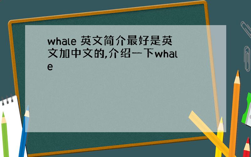 whale 英文简介最好是英文加中文的,介绍一下whale