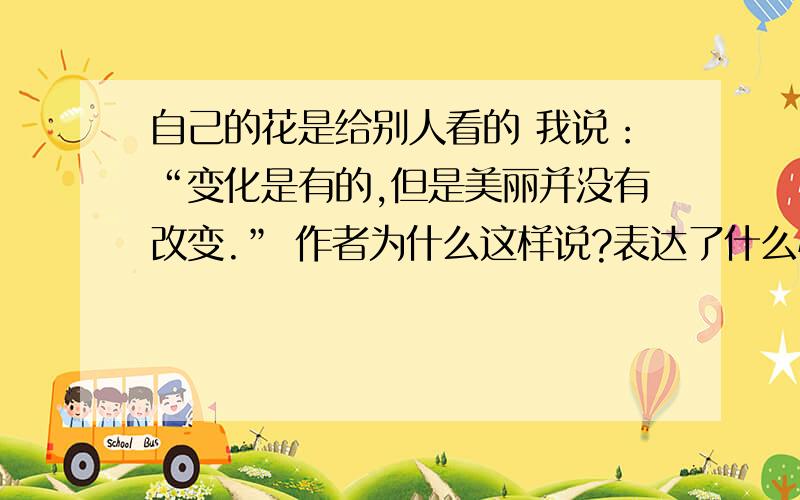 自己的花是给别人看的 我说：“变化是有的,但是美丽并没有改变.” 作者为什么这样说?表达了什么情感?