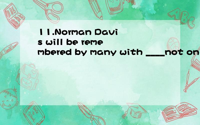 11.Norman Davis will be remembered by many with ____not only