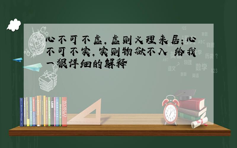 心不可不虚,虚则义理来居；心不可不实,实则物欲不入 给我一狠详细的解释