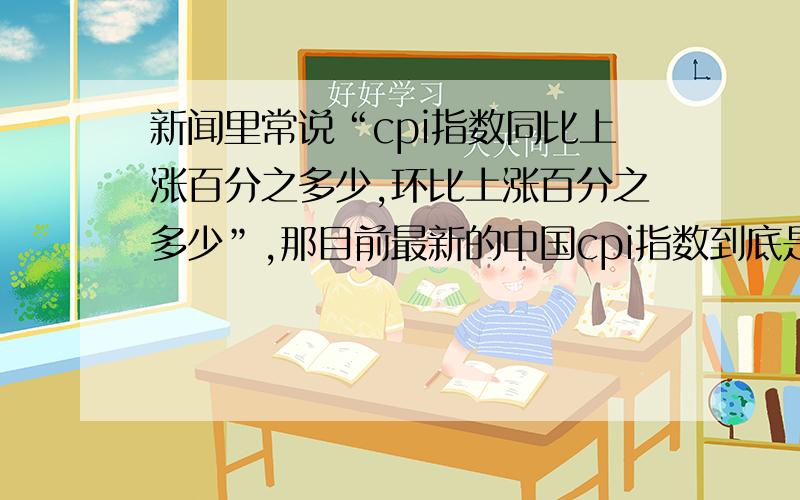 新闻里常说“cpi指数同比上涨百分之多少,环比上涨百分之多少”,那目前最新的中国cpi指数到底是多少?