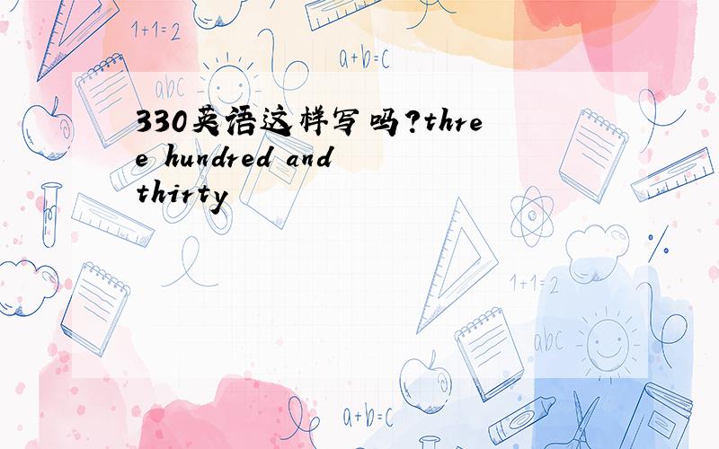 330英语这样写吗?three hundred and thirty