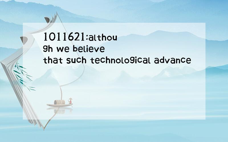 1011621:although we believe that such technological advance