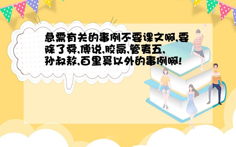 急需有关的事例不要课文啊,要除了舜,傅说,胶鬲,管夷五,孙叔敖,百里奚以外的事例啊!