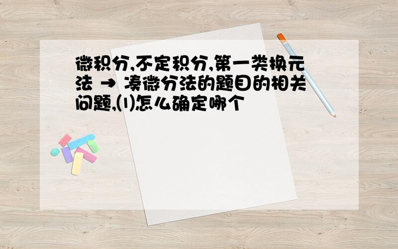 微积分,不定积分,第一类换元法 → 凑微分法的题目的相关问题,⑴怎么确定哪个