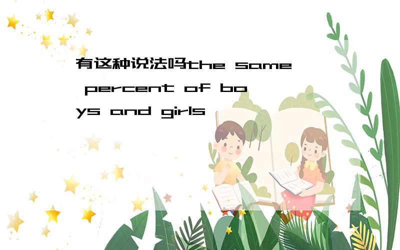 有这种说法吗the same percent of boys and girls