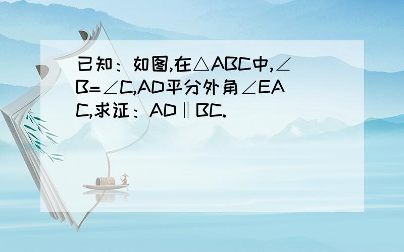 已知：如图,在△ABC中,∠B=∠C,AD平分外角∠EAC,求证：AD‖BC.