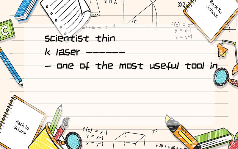 scientist think laser ------- one of the most useful tool in