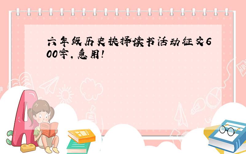 六年级历史抉择读书活动征文600字,急用!