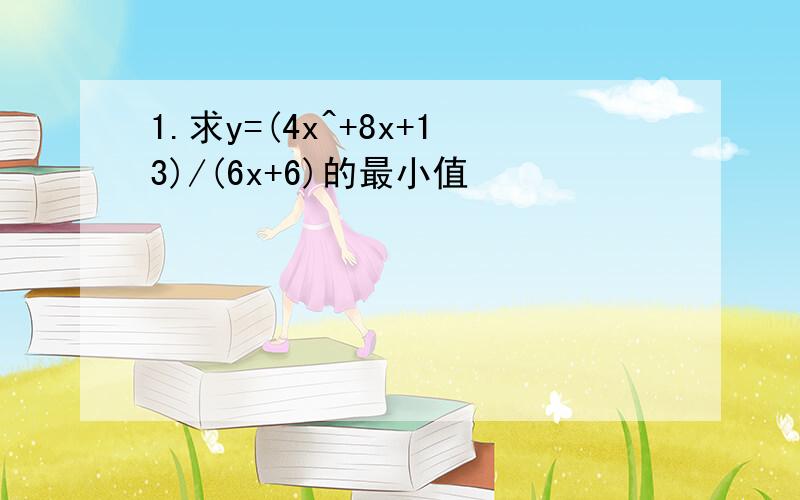 1.求y=(4x^+8x+13)/(6x+6)的最小值