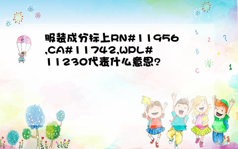 服装成分标上RN#11956,CA#11742,WPL#11230代表什么意思?