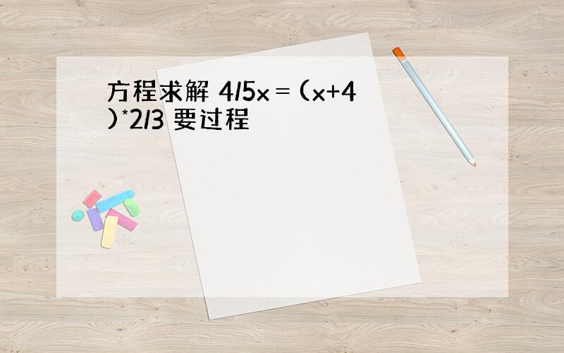 方程求解 4/5x＝(x+4)*2/3 要过程