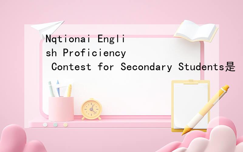 Nqtionai English Proficiency Contest for Secondary Students是