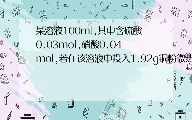 某溶液100ml,其中含硫酸0.03mol,硝酸0.04mol,若在该溶液中投入1.92g铜粉微热,