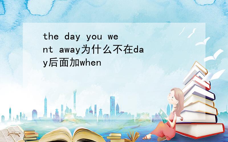 the day you went away为什么不在day后面加when