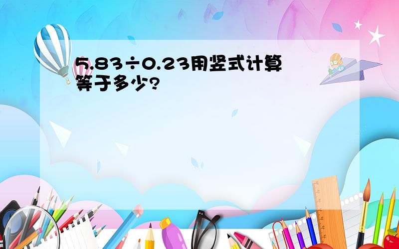 5.83÷0.23用竖式计算等于多少?