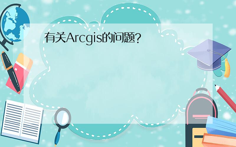 有关Arcgis的问题?