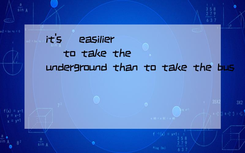 it's (easilier) to take the underground than to take the bus