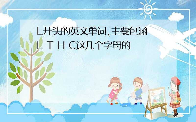 L开头的英文单词,主要包涵 L T H C这几个字母的