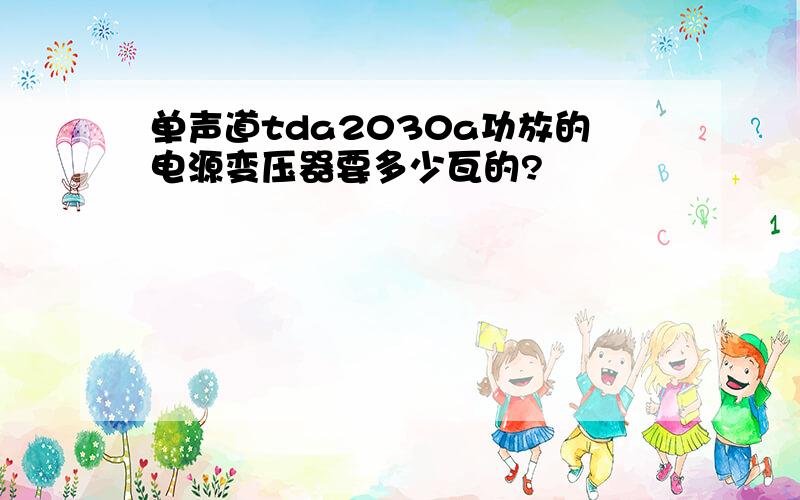 单声道tda2030a功放的电源变压器要多少瓦的?