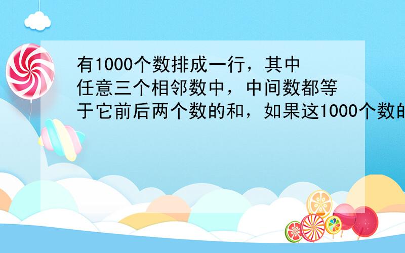 有1000个数排成一行，其中任意三个相邻数中，中间数都等于它前后两个数的和，如果这1000个数的前两个数都是1，那么这1