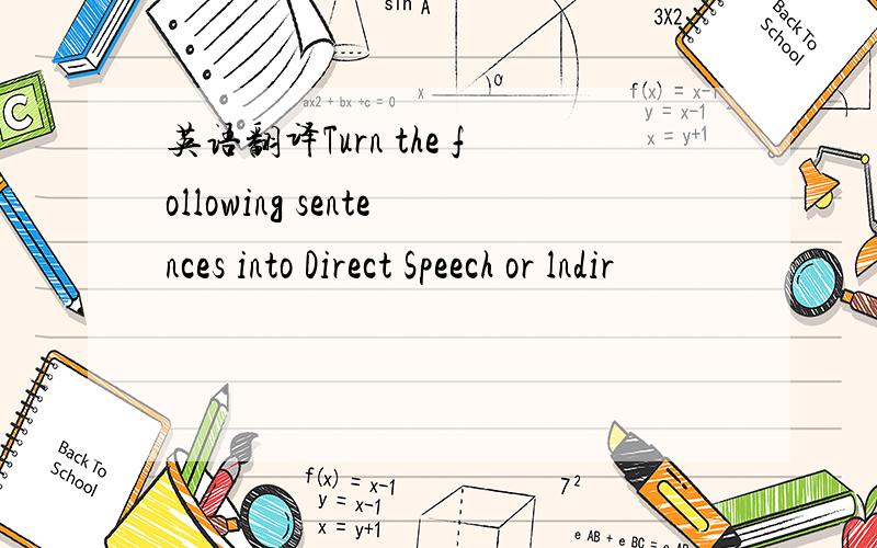 英语翻译Turn the following sentences into Direct Speech or lndir