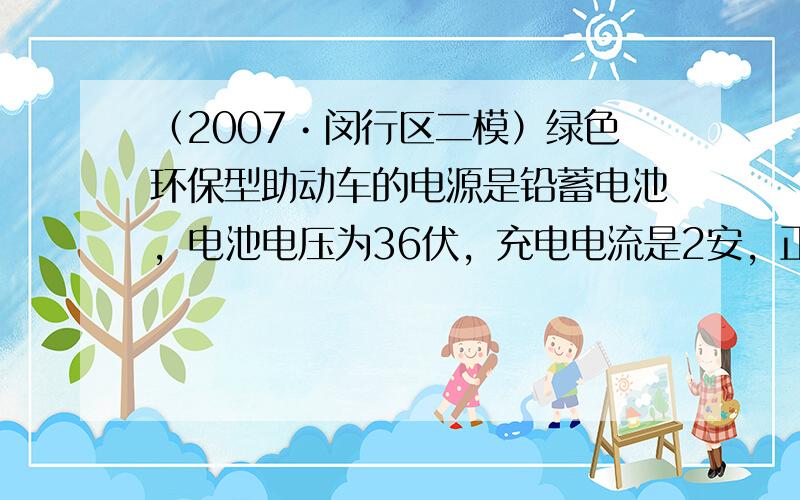 （2007•闵行区二模）绿色环保型助动车的电源是铅蓄电池，电池电压为36伏，充电电流是2安，正常工作时通过电源电流是5安