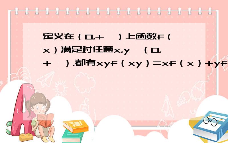 定义在（0，+∞）上函数f（x）满足对任意x，y∈（0，+∞），都有xyf（xy）=xf（x）+yf（y），记数列an=