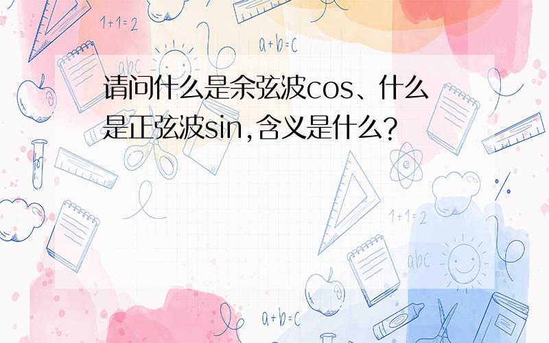 请问什么是余弦波cos、什么是正弦波sin,含义是什么?