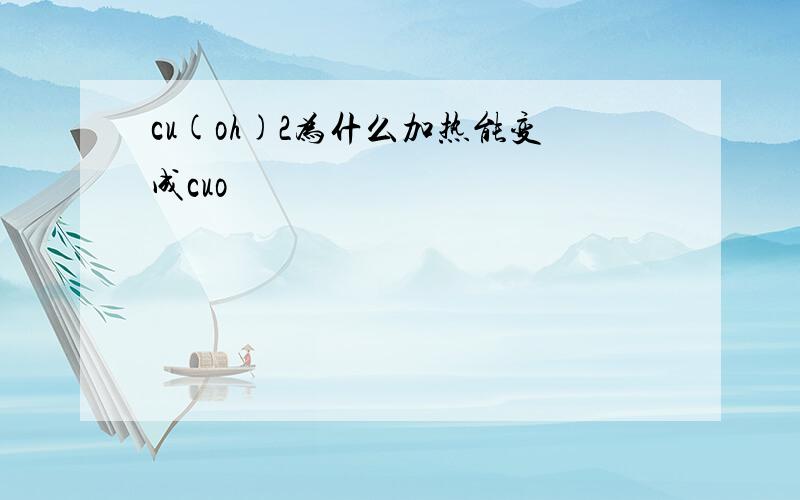 cu(oh)2为什么加热能变成cuo