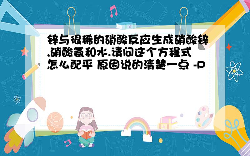 锌与很稀的硝酸反应生成硝酸锌,硝酸氨和水.请问这个方程式怎么配平 原因说的清楚一点 -P