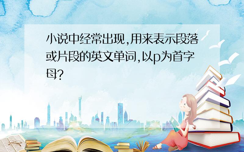 小说中经常出现,用来表示段落或片段的英文单词,以p为首字母?