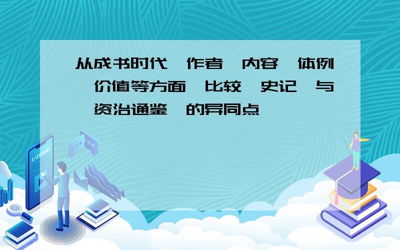 从成书时代、作者、内容、体例、价值等方面,比较《史记》与《资治通鉴》的异同点