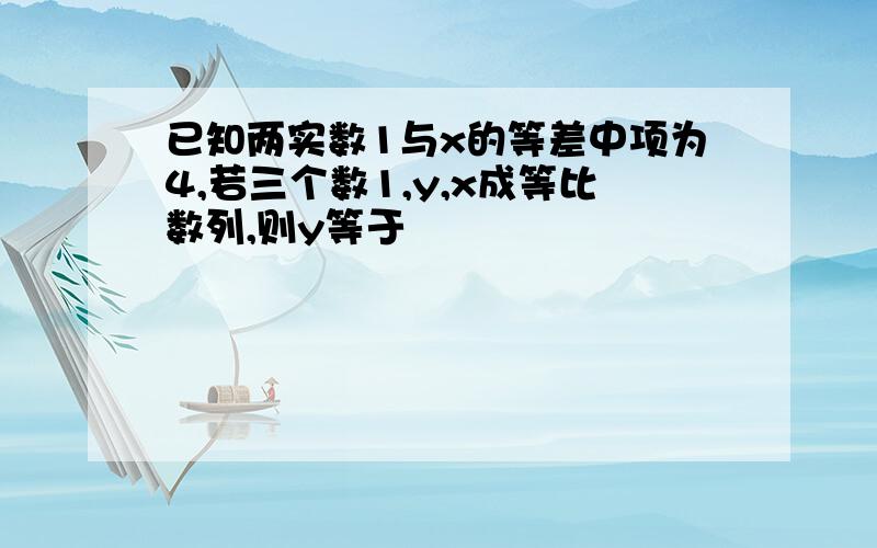 已知两实数1与x的等差中项为4,若三个数1,y,x成等比数列,则y等于