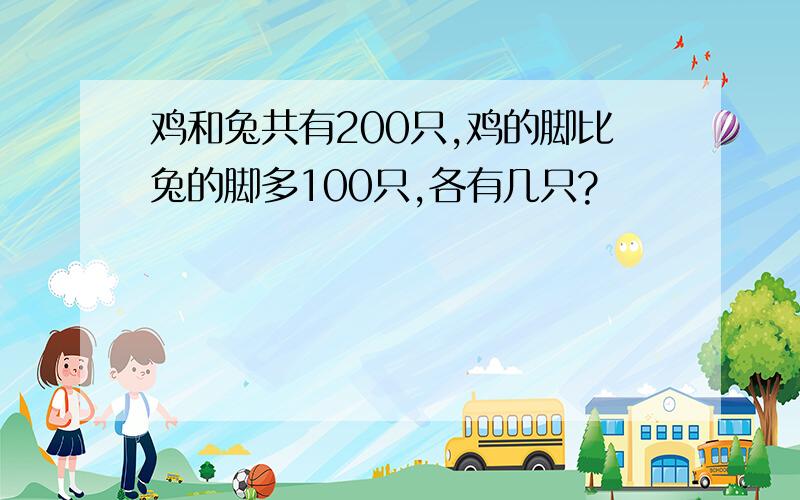 鸡和兔共有200只,鸡的脚比兔的脚多100只,各有几只?