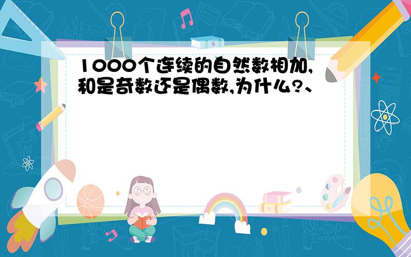 1000个连续的自然数相加,和是奇数还是偶数,为什么?、