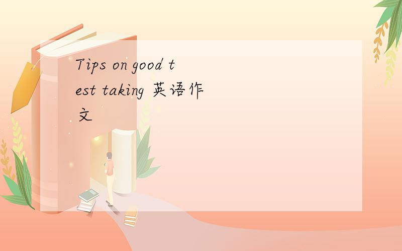 Tips on good test taking 英语作文