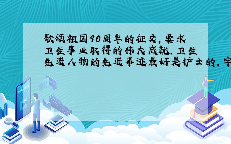 歌颂祖国90周年的征文,要求卫生事业取得的伟大成就,卫生先进人物的先进事迹最好是护士的,字数1500~2000