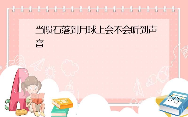 当陨石落到月球上会不会听到声音