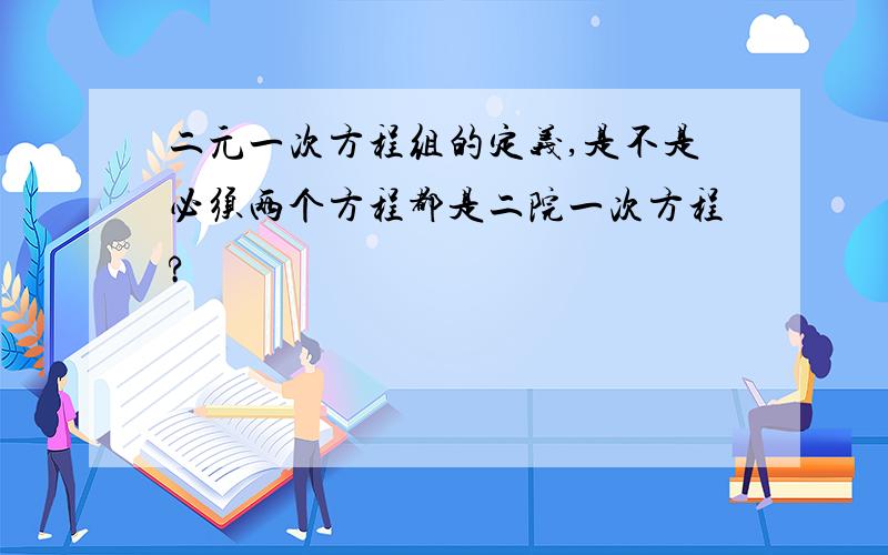 二元一次方程组的定义,是不是必须两个方程都是二院一次方程?