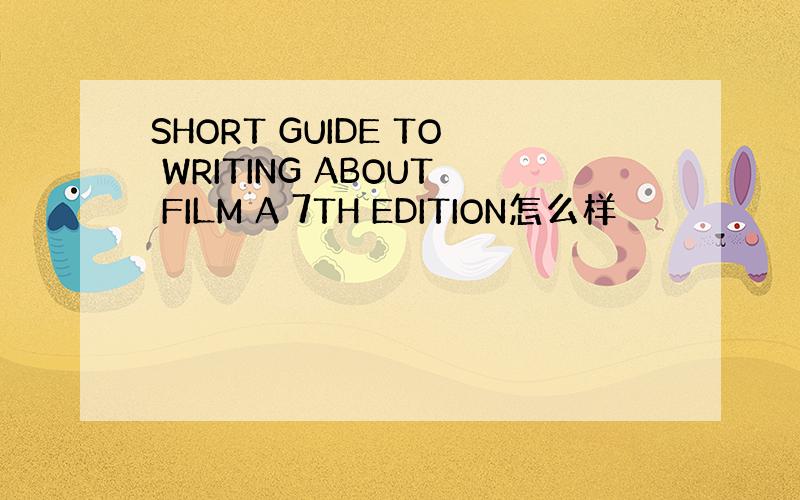 SHORT GUIDE TO WRITING ABOUT FILM A 7TH EDITION怎么样