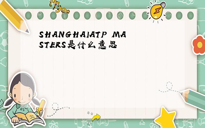 SHANGHAIATP MASTERS是什么意思