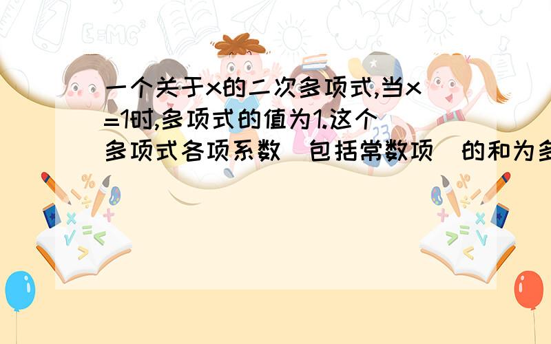 一个关于x的二次多项式,当x=1时,多项式的值为1.这个多项式各项系数(包括常数项)的和为多少?请说明理由.