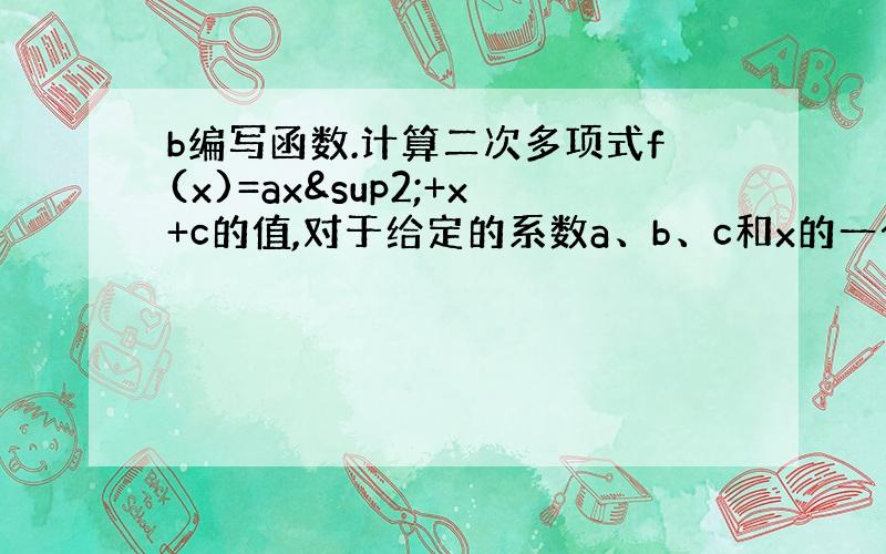 b编写函数.计算二次多项式f(x)=ax²+x+c的值,对于给定的系数a、b、c和x的一个区间,以0.1为x的