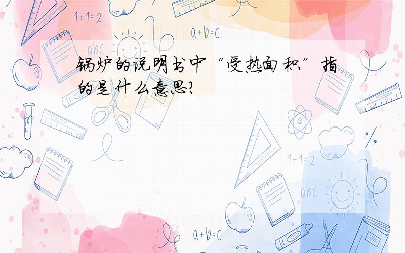 锅炉的说明书中“受热面积”指的是什么意思?