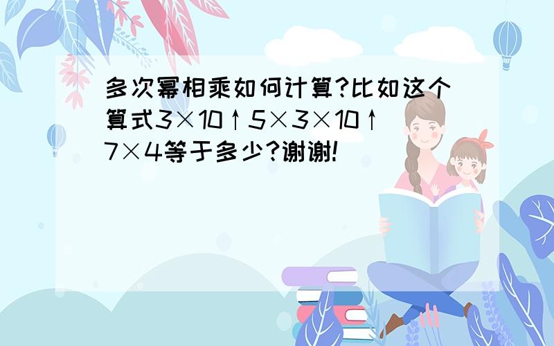 多次幂相乘如何计算?比如这个算式3×10↑5×3×10↑7×4等于多少?谢谢!