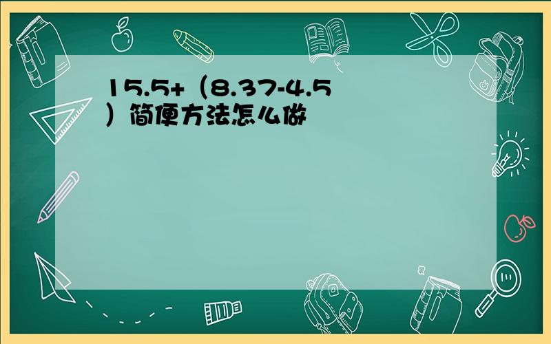 15.5+（8.37-4.5）简便方法怎么做